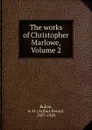 The works of Christopher Marlowe, Volume 2 - Arthur Henry Bullen