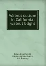 Walnut culture in California: walnut blight - Ralph Eliot Smith