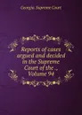 Reports of cases argued and decided in the Supreme Court of the ., Volume 94 - Georgia. Supreme Court