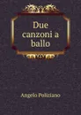 Due canzoni a ballo - Angelo Poliziano