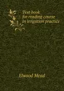 Text book for reading course in irrigation practice - Elwood Mead