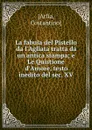 La fabula del Pistello da l.Agliata tratta da un.antica stampa; e Le Quistione d.Amore, testo inedito del sec. XV - Costantino Arlía