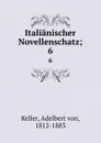 Italianischer Novellenschatz;. 6 - Adelbert von Keller