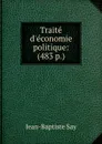 Traite d.economie politique: (483 p.) - Jean-Baptiste Say