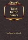 Talks to the Saints - John G. McQuarrie