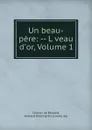 Un beau-pere: -- L veau d.or, Volume 1 - Charles de Bernard