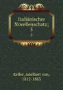 Italianischer Novellenschatz;. 5 - Adelbert von Keller