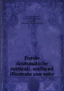 Poesie drammatiche rusticali, scelte ed illustrate con note - Giulio Ferrario