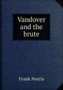 Vandover and the brute - Frank Norris
