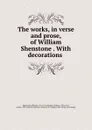 The works, in verse and prose, of William Shenstone . With decorations - William Shenstone