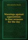 Warnings against superstition: in four sermons for the day - John Llewelyn Davies