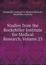 Studies from the Rockefeller Institute for Medical Research, Volume 23 - Rockefeller Institute for Medical Research