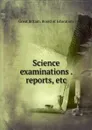 Science examinations . reports, etc - Great Britain. Board of Education