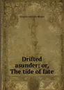 Drifted asunder; or, The tide of fate - Amanda Minnie Douglas