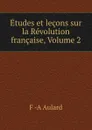 Etudes et lecons sur la Revolution francaise, Volume 2 - F.A. Aulard