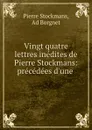 Vingt quatre lettres inedites de Pierre Stockmans: precedees d.une . - Pierre Stockmans