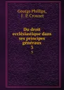 Du droit ecclesiastique dans ses principes generaux. 3 - George Phillips