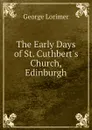 The Early Days of St. Cuthbert.s Church, Edinburgh - George Lorimer