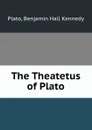 The Theatetus of Plato - Benjamin Hall Kennedy Plato