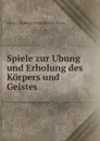 Spiele zur Ubung und Erholung des Korpers und Geistes - Johann Christoph Friedrich Guts Muths