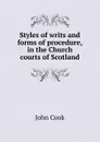 Styles of writs and forms of procedure, in the Church courts of Scotland - John Cook