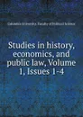 Studies in history, economics, and public law, Volume 1,.Issues 1-4 - Columbia University. Faculty of Political Science