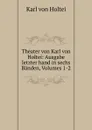 Theater von Karl von Holtei: Ausgabe letzter hand in sechs Banden, Volumes 1-2 - Karl von Holtei