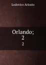 Orlando;. 2 - Ariosto Lodovico