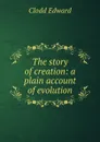 The story of creation: a plain account of evolution - Clodd Edward