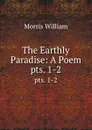 The Earthly Paradise: A Poem. pts. 1-2 - William Morris