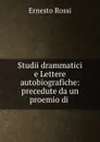 Studii drammatici e Lettere autobiografiche: precedute da un proemio di . - Ernesto Rossi