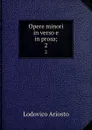 Opere minori in verso e in prosa;. 2 - Ariosto Lodovico