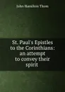 St. Paul.s Epistles to the Corinthians: an attempt to convey their spirit . - John Hamilton Thom