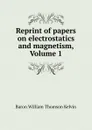 Reprint of papers on electrostatics and magnetism, Volume 1 - William Thomson Kelvin