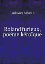 Roland furieux, poeme heroique - Ariosto Lodovico