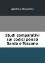 Studi comparativi sui codici penali Sardo e Toscano - Andrea Bovarini