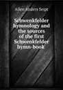 Schwenkfelder hymnology and the sources of the first Schwenkfelder hymn-book . - Allen Anders Seipt