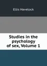 Studies in the psychology of sex, Volume 1 - Ellis Havelock