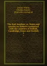 The East Anglian; or, Notes and queries on subjects connected with the counties of Suffolk, Cambridge, Essex and Norfolk. 5 - Charles Harold Evelyn-White