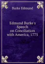 Edmund Burke.s Speech on Conciliation with America, 1775 - Burke Edmund