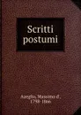 Scritti postumi - Massimo d' Azeglio