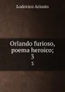 Orlando furioso, poema heroico;. 3 - Ariosto Lodovico