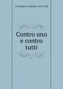 Contro uno e contro tutti - Gabriele d'Annunzio