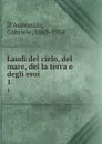 Laudi del cielo, del mare, del la terra e degli eroi. 1 - Gabriele d'Annunzio