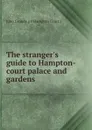 The stranger.s guide to Hampton-court palace and gardens - John Grundy