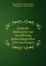 Einfache Hulfsmittel zur Ausfuhrung bakteriologischer Untersuchungen - Rudolf Valentin Ludwig Abel