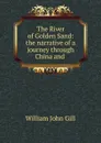 The River of Golden Sand: the narrative of a journey through China and . - William John Gill