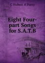 Eight Four-part Songs for S.A.T.B. - C. Hubert H. Parry