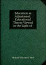 Education as Adjustment: Educational Theory Viewed in the Light of . - Michael Vincent O. 'Shea