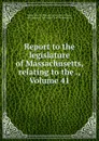 Report to the legislature of Massachusetts, relating to the ., Volume 41 - Massachusetts. Office of the Secretary of State